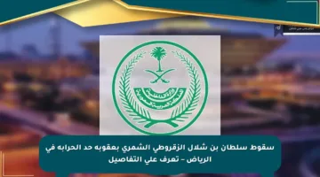 سقوط سلطان بن شلال الزقروطي الشمري بعقوبة حد الحرابة في الرياض – تعرف على التفاصيل